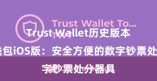 Trust Wallet历史版本 信任钱包iOS版：安全方便的数字钞票处分器具