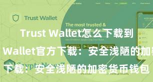 Trust Wallet怎么下载到电脑 Trust Wallet官方下载：安全浅陋的加密货币钱包