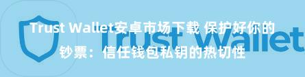 Trust Wallet安卓市场下载 保护好你的钞票：信任钱包私钥的热切性