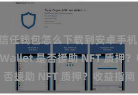 信任钱包怎么下载到安卓手机 Trust Wallet 是否援助 NFT 质押？收益指南