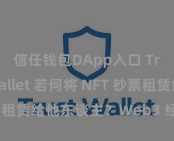 信任钱包DApp入口 Trust Wallet 若何将 NFT 钞票租赁给他东谈主？Web3 经济模式判辨